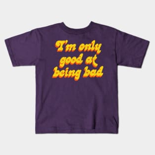 I'm Only Good At Being Bad Kids T-Shirt